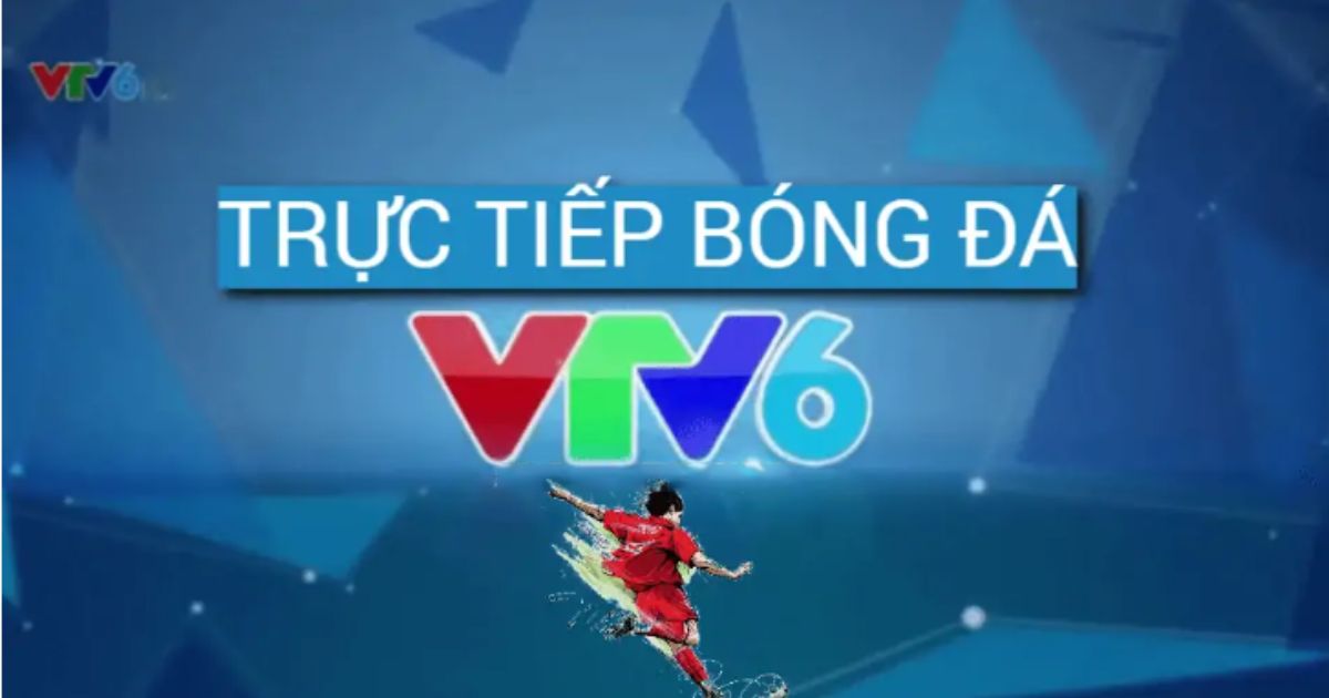 Trực Tiếp Bóng Đá VTV6 Miễn Phí Hôm Nay Mới Nhất